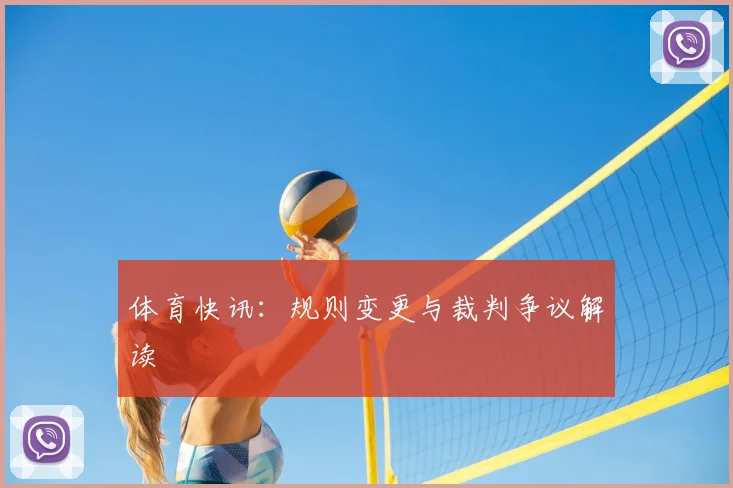体育快讯:规则变更与裁判争议解读