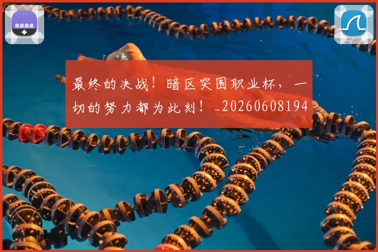 最终的决战！暗区突围职业杯，一切的努力都为此刻！_20260608194413