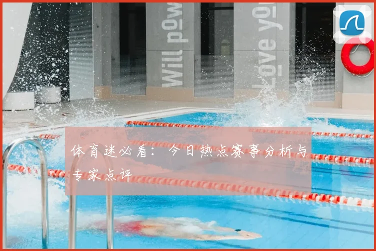 体育迷必看:今日热点赛事分析与专家点评