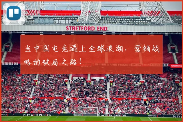 当中国电竞遇上全球浪潮,营销战略的破局之路!