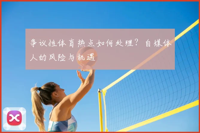 争议性体育热点如何处理?自媒体人的风险与机遇