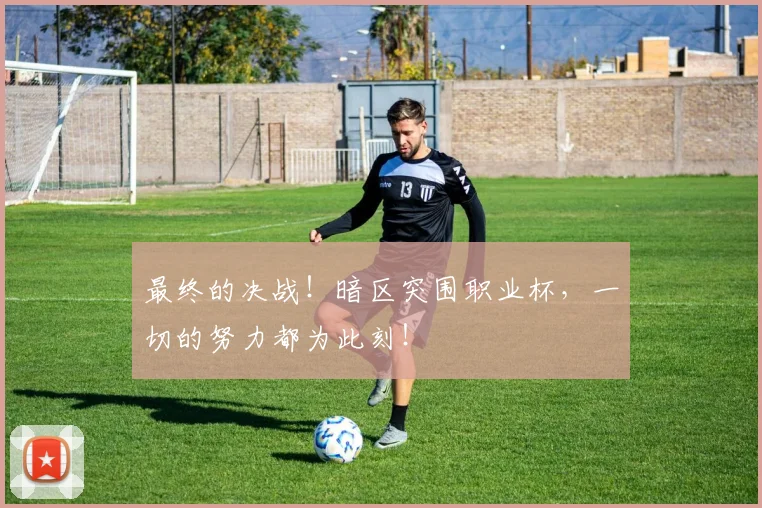 最终的决战!暗区突围职业杯,一切的努力都为此刻!