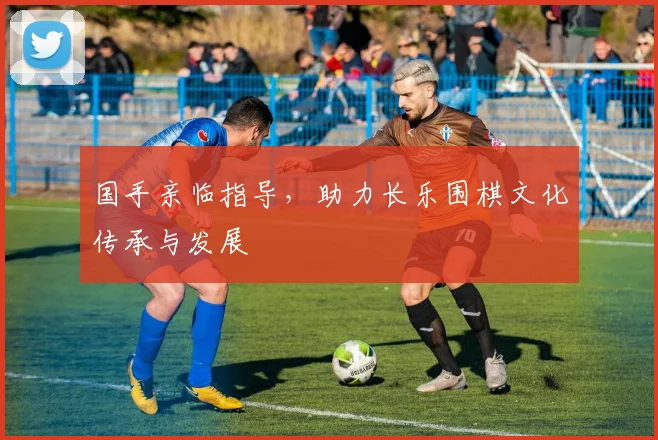 国手亲临指导,助力长乐围棋文化传承与发展